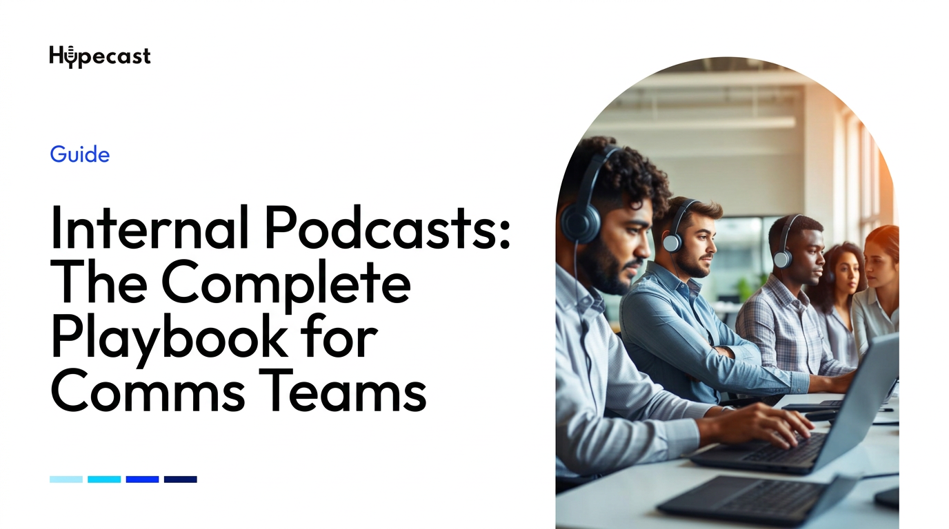Internal Podcasts: The Complete Playbook for Comms Teams