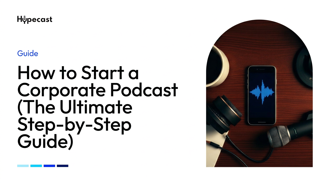 How to Start a Corporate Podcast (The Ultimate Step-by-Step Guide)